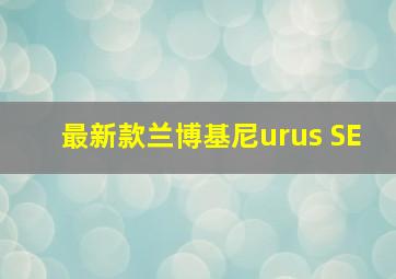 最新款兰博基尼urus SE